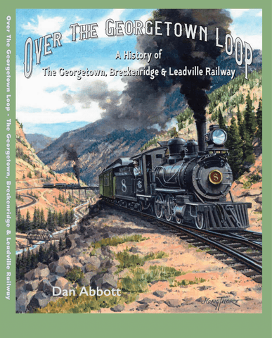 Over the Georgetown Loop: A History of The Georgetown, Breckenridge & Leadville Railway
