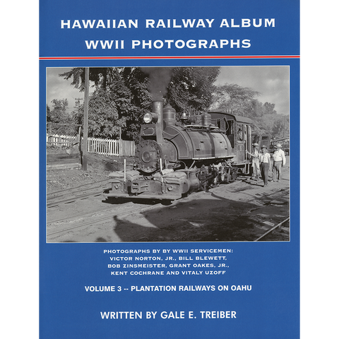 Hawaiian Railway Album WWII Photographs, Volume 3: Plantation Railways on Oahu