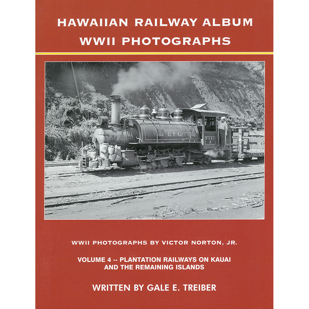 Hawaiian Railway Album WWII Photographs, Volume 4: Plantation Railways on Kauai and the Remaining Islands